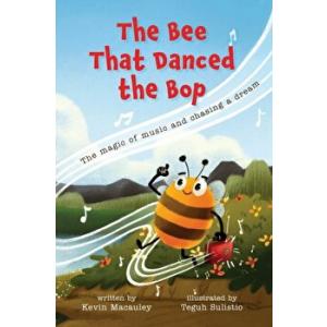 Kevin MacAuley The Bee That Danced the Bop: The magic of music and chasing a dream, Hardcover