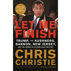 Chris Christie Let Me Finish: Trump, the Kushners, Bannon, New Jersey, and the Power of In-Your-Face Politics, Paperback