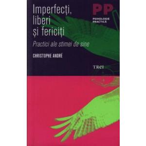 Trei Imperfecti Liberi Si Fericiti Practici Ale Stimei De Sine Christophe Andre Cel Mai Bun Pret