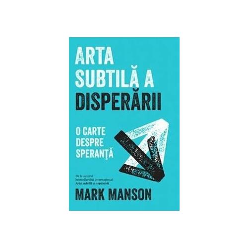 Mark Manson Arta subtila a disperarii. O carte despre speranta