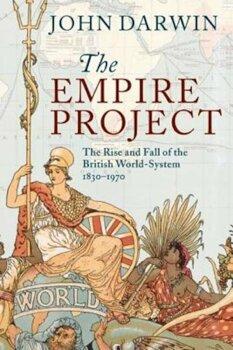John Darwin The Empire Project: The Rise and Fall of the British World-System, 1830-1970, Paperback