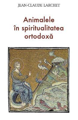 Jean-Claude Larchet Animalele in spiritualitatea ortodoxa -