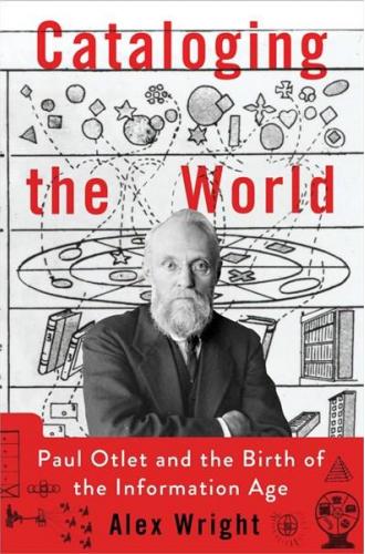 Oxford University Press Cataloging the World: Paul Otlet and the Birth of the Information Age | Alexis Wright