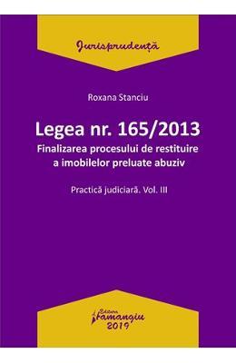 Roxana Stanciu Legea Nr.165 din 2013. Finalizarea procesului de restituire a imobilelor preluate abuziv Vol.3 -