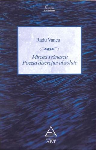 Art Mircea Ivanescu. Poezia discretiei absolute | Radu Vancu