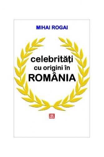 Mihai Rogai Celebritati cu origini in Romania