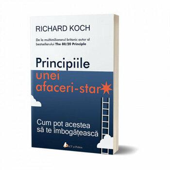 Richard Koch Principiile unei afaceri-star. Cum pot acestea sa te imbogateasca