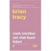 Brian Tracy Cum conduc cei mai buni lideri editia a II-a