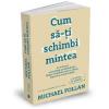 Michael Pollan Cum sa-ti schimbi mintea