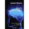 Joseph Murphy Cum sa folosim puterea subconstientului