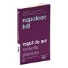 Napoleon Hill Reguli de Aur. Scrierile pierdute (editia a II a)