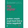 Zig Ziglar Putem creste copii buni intr-o lume negativa! -