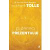 Eckhart Tolle Puterea prezentului. Ed.6 -