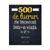 Elise de Rijck 500 de lucruri de incercat intr-o viata. Vol.2 -