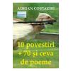Adrian Costache 10 povestiri + 70 si ceva de poeme -