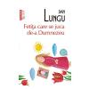 Dan Lungu Fetita care se juca de-a Dumnezeu -
