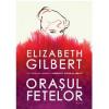 Elizabeth Gilbert Orasul fetelor