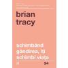 Brian Tracy Schimband gandirea, iti schimbi viata -