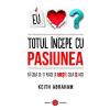 Keith Abraham Totul incepe cu pasiunea -
