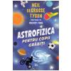 Neil de Grasse Tyson, Gregory Mone Astrofizica pentru copii grabiti -