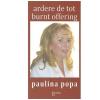 Paulina Popa Ardere de tot. Burnt offering -