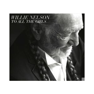 Willie Nelson To All The Girls... 0888837699822
