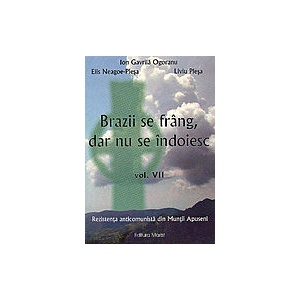 Ion Gavrila Ogoranu Brazii Se Frang Dar Nu Se Indoiesc Vol Vii Detalii Produs