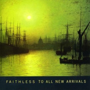 Faithless To All New Arrivals