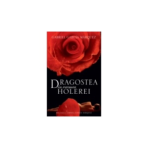 Gabriel Garcia Marquez Dragostea In Vremea Holerei Detalii Produs