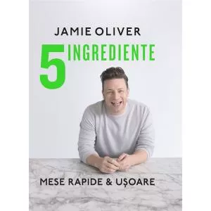Jamie Oliver 5 Ingrediente. Mese rapide si usoare