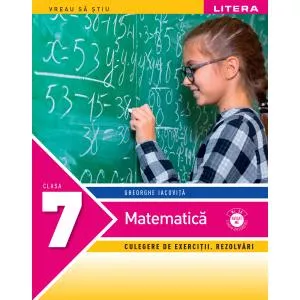 Litera Matematica. Culegere de exercitii. Rezolvari. Clasa a VII-a