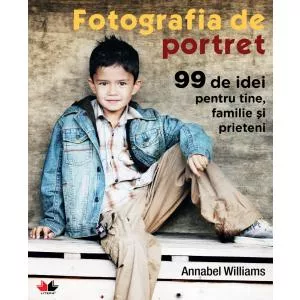 Litera Fotografia de portret. 99 de idei pentru tine, familie și prieteni