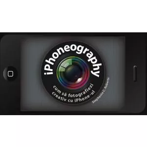 Litera iPhoneography. Cum să fotografiezi creativ cu iPhone-ul
