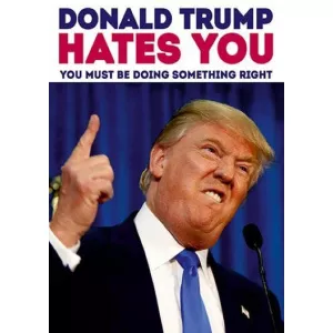 Dean Morris Cards Felicitare - Donald Trump hates you - You must be doing something right