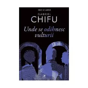 Gabriel Chifu Unde se odihnesc vulturii