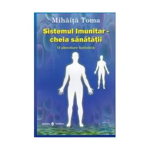 Mihaita Toma Sistemul imunitar - cheia sanatatii