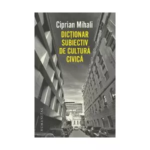 Ciprian Mihali Dictionar subiectiv de cultura civica
