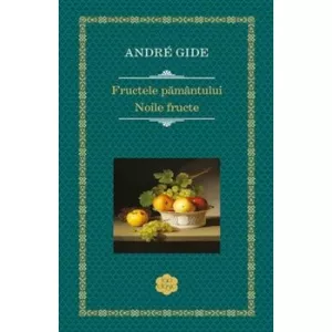 Andre Gide Fructele pamantului. Noile fructe