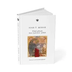 Ioan T. Morar Cand ploua ma numesc altfel