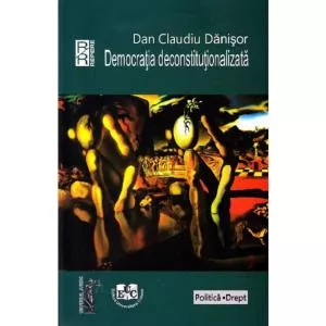 Dan Claudiu Danisor Democratia deconstitutionalizata