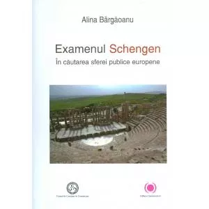 Alina Bargaoanu Examenul Schengen. In cautarea sferei publice europene