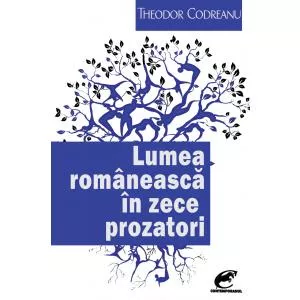 Theodor Codreanu Lumea romaneasca in zece prozatori