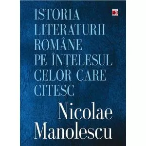 Nicolae Manolescu Istoria literaturii romane pe intelesul celor care citesc