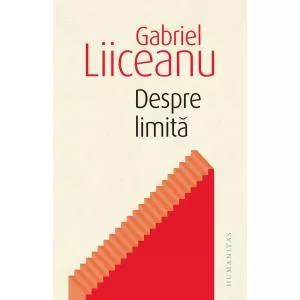 Gabriel Liiceanu Despre limita