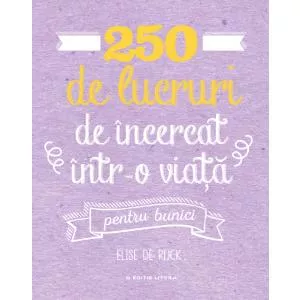 Litera 250 de lucruri de încercat într-o viață - pentru bunici