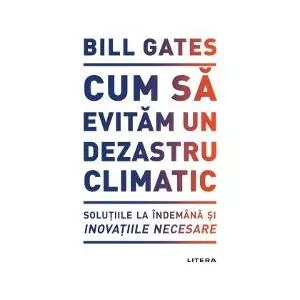Bill Gates Cum sa evitam un dezastru climatic