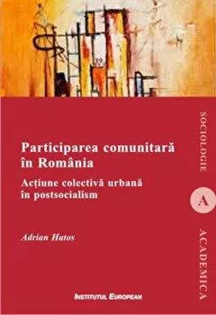 Adrian Hatos Participarea comunitara in Romania. Actiune colectiva urbana in postsocialism