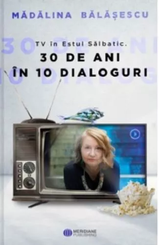 Madalina Balasescu TV in Estul Salbatic. 30 de ani in 10 dialoguri