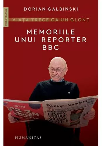 Humanitas Viata trece ca un glont. Memoriile unui reporter BBC