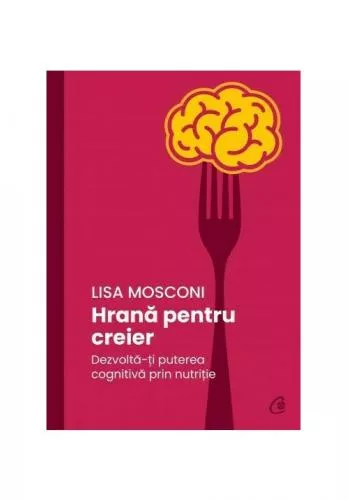 Curtea Veche Hrana pentru creier. Dezvolta-ti puterea cognitiva prin nutritie
